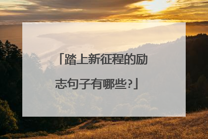 踏上新征程的励志句子有哪些?