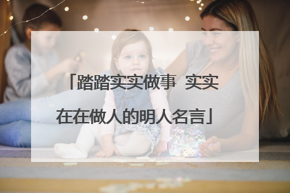 踏踏实实做事 实实在在做人的明人名言