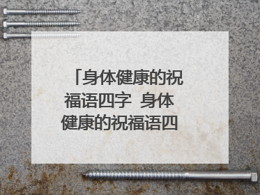 身体健康的祝福语四字 身体健康的祝福语四字有哪些