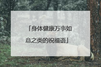 身体健康万事如意之类的祝福语