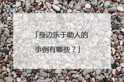 身边乐于助人的事例有哪些？