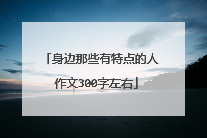 身边那些有特点的人作文300字左右
