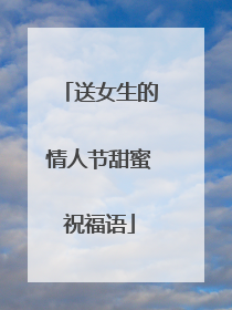 送女生的情人节甜蜜祝福语
