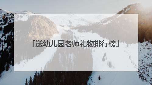 送幼儿园老师礼物排行榜