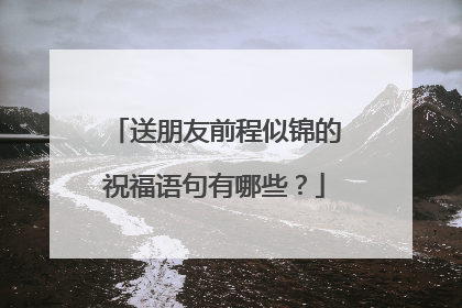送朋友前程似锦的祝福语句有哪些?