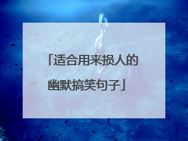 适合用来损人的幽默搞笑句子