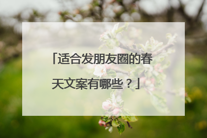 适合发朋友圈的春天文案有哪些?