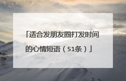 适合发朋友圈打发时间的心情短语（51条）