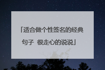适合做个性签名的经典句子 很走心的说说