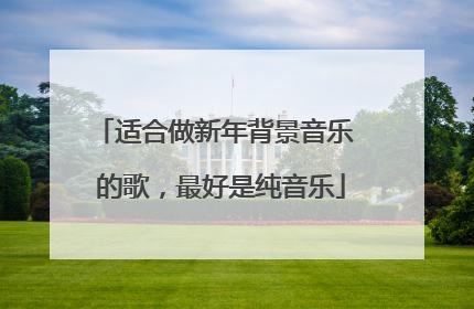 适合做新年背景音乐 的歌,最好是纯音乐