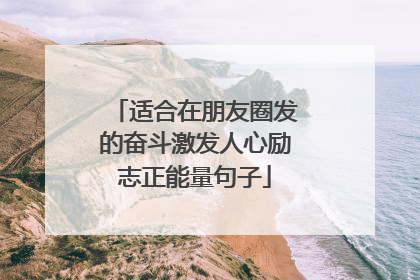 适合在朋友圈发的奋斗激发人心励志正能量句子