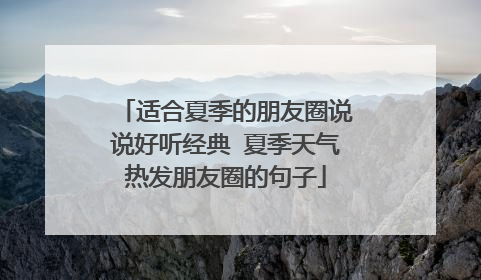 适合夏季的朋友圈说说好听经典 夏季天气热发朋友圈的句子