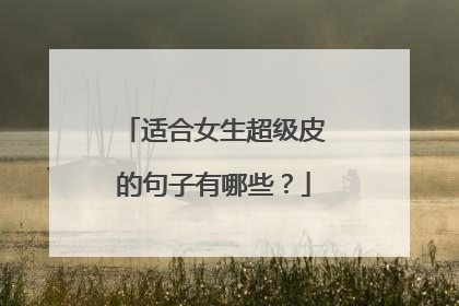 适合女生超级皮的句子有哪些？