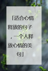 适合心情释放的句子，一个人释放心情的美句