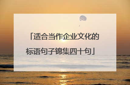 适合当作企业文化的标语句子锦集四十句