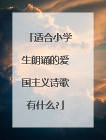 适合小学生朗诵的爱国主义诗歌有什么?
