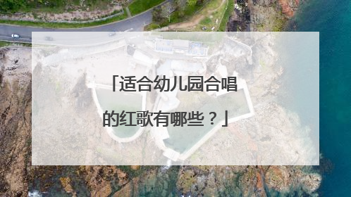 适合幼儿园合唱的红歌有哪些？