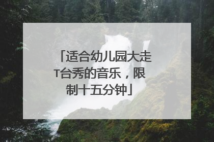 适合幼儿园大走T台秀的音乐,限制十五分钟