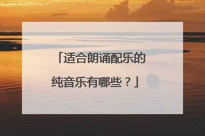 适合朗诵配乐的纯音乐有哪些?