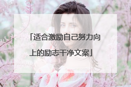 适合激励自己努力向上的励志干净文案