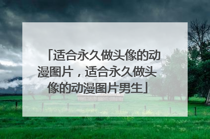 适合永久做头像的动漫图片，适合永久做头像的动漫图片男生