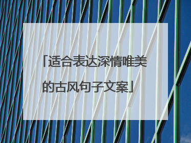 适合表达深情唯美的古风句子文案