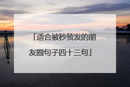 适合被秒赞发的朋友圈句子四十三句