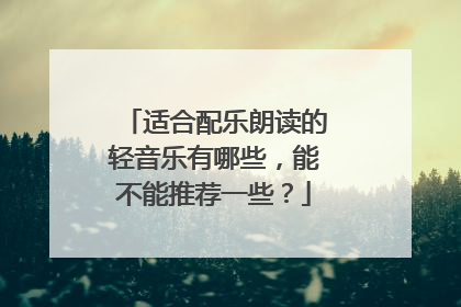 适合配乐朗读的轻音乐有哪些，能不能推荐一些？