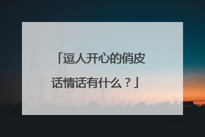 逗人开心的俏皮话情话有什么？