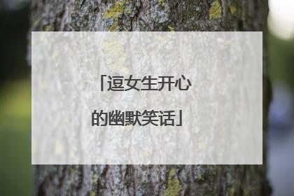 逗女生开心的幽默笑话