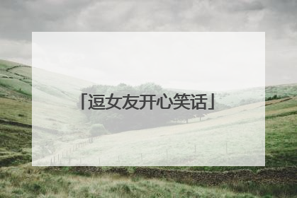逗女友开心笑话