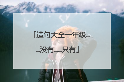 造句大全一年级……没有……只有