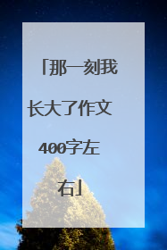 那一刻我长大了作文400字左右