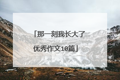 那一刻我长大了优秀作文10篇