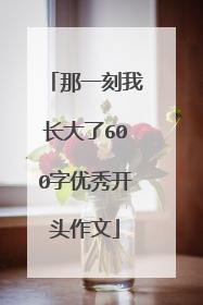 那一刻我长大了600字优秀开头作文