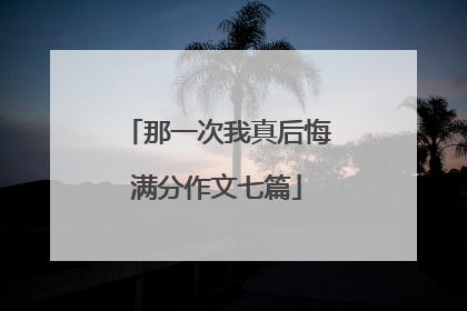 那一次我真后悔满分作文七篇