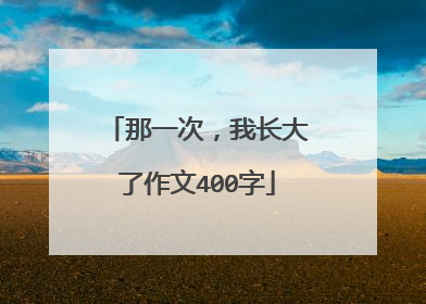那一次，我长大了作文400字