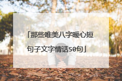 那些唯美八字暖心短句子文字情话50句