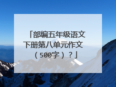 部编五年级语文下册第八单元作文(500字)?