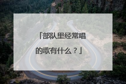 部队里经常唱的歌有什么?