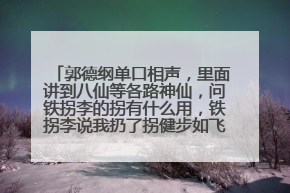 郭德纲单口相声，里面讲到八仙等各路神仙，问铁拐李的拐有什么用，铁拐李说我扔了拐健步如飞，这个相声叫