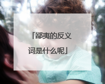 鄙夷的反义词是什么呢