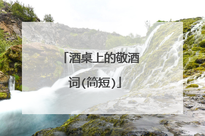 酒桌上的敬酒词(简短)