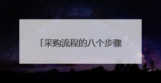 采购流程的八个步骤 这里有详细的流程