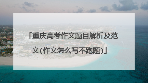 重庆高考作文题目解析及范文(作文怎么写不跑题)