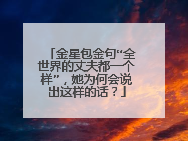 金星包金句“全世界的丈夫都一个样”，她为何会说出这样的话？