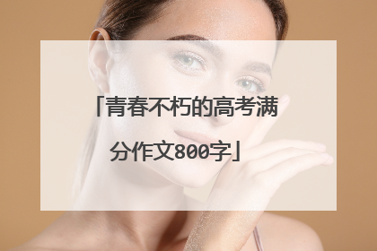 青春不朽的高考满分作文800字