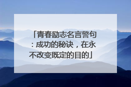 青春励志名言警句：成功的秘诀，在永不改变既定的目的