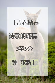 青春励志诗歌朗诵稿 3至5分钟 求新