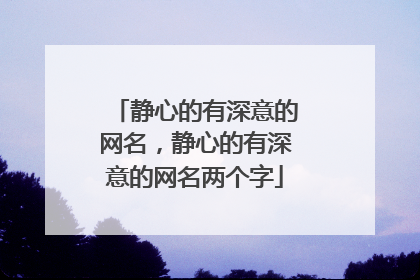 静心的有深意的网名,静心的有深意的网名两个字